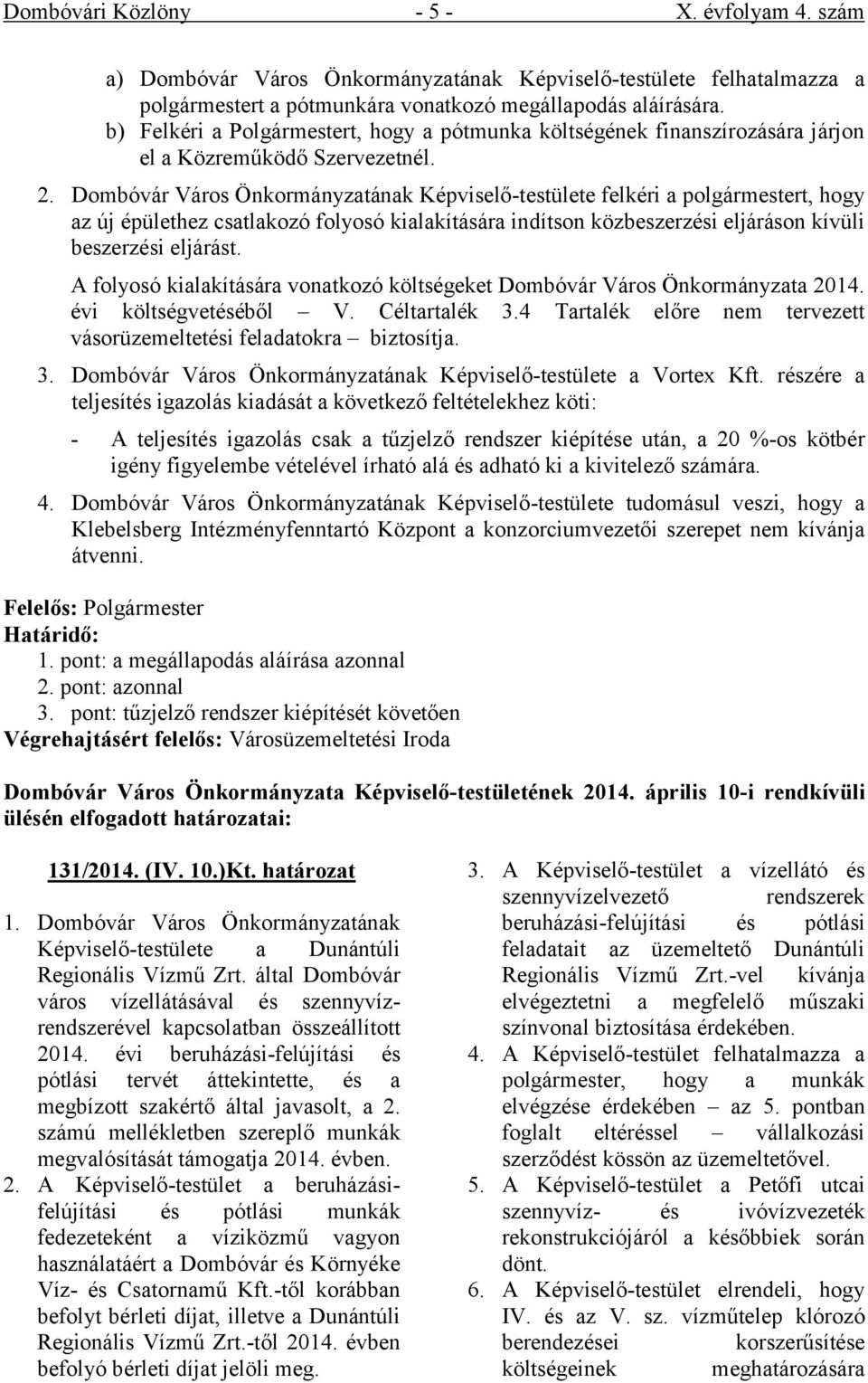 Képviselő-testülete felkéri a polgármestert, hogy az új épülethez csatlakozó folyosó kialakítására indítson közbeszerzési eljáráson kívüli beszerzési eljárást.