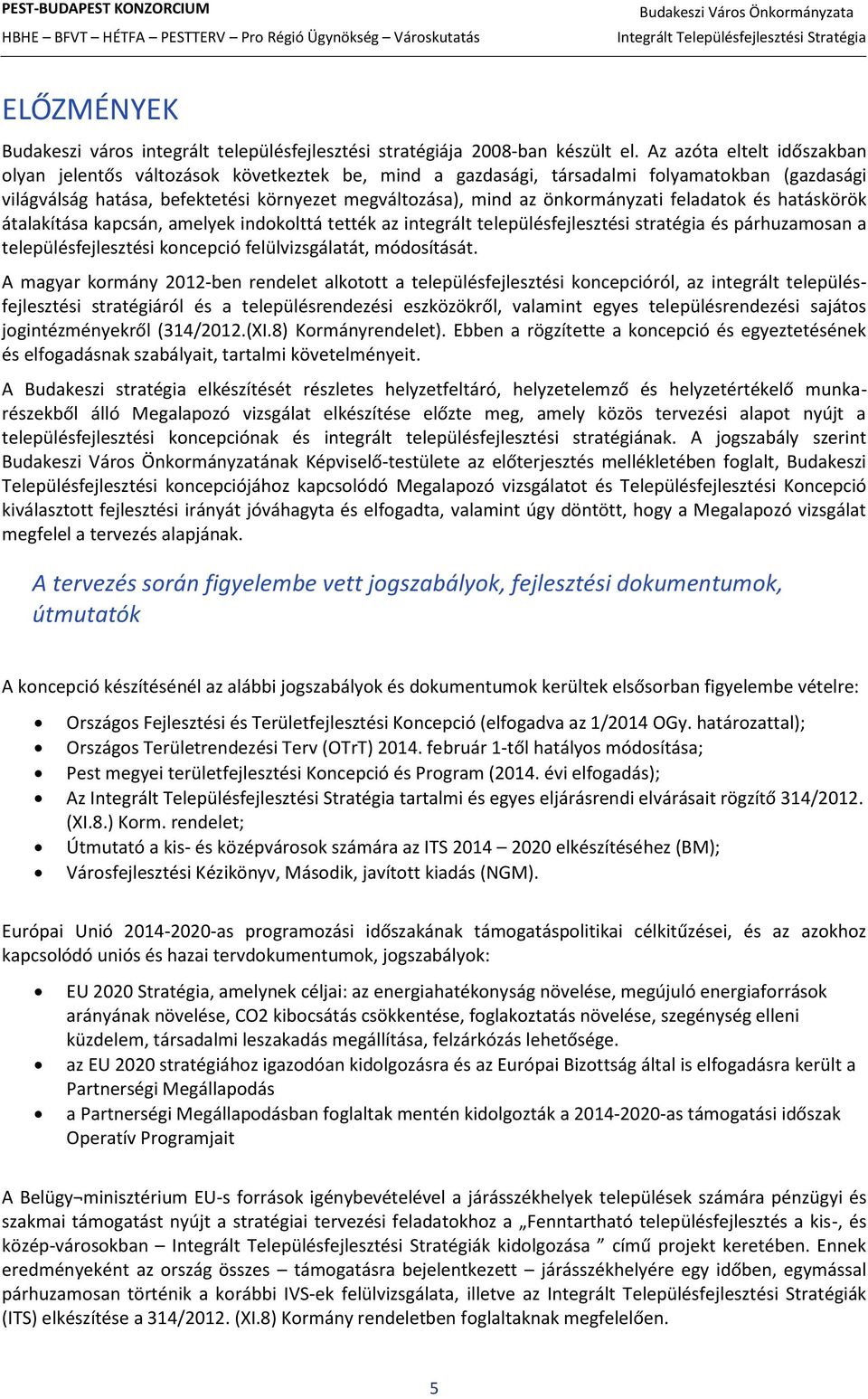 önkormányzati feladatok és hatáskörök átalakítása kapcsán, amelyek indokolttá tették az integrált településfejlesztési stratégia és párhuzamosan a településfejlesztési koncepció felülvizsgálatát,