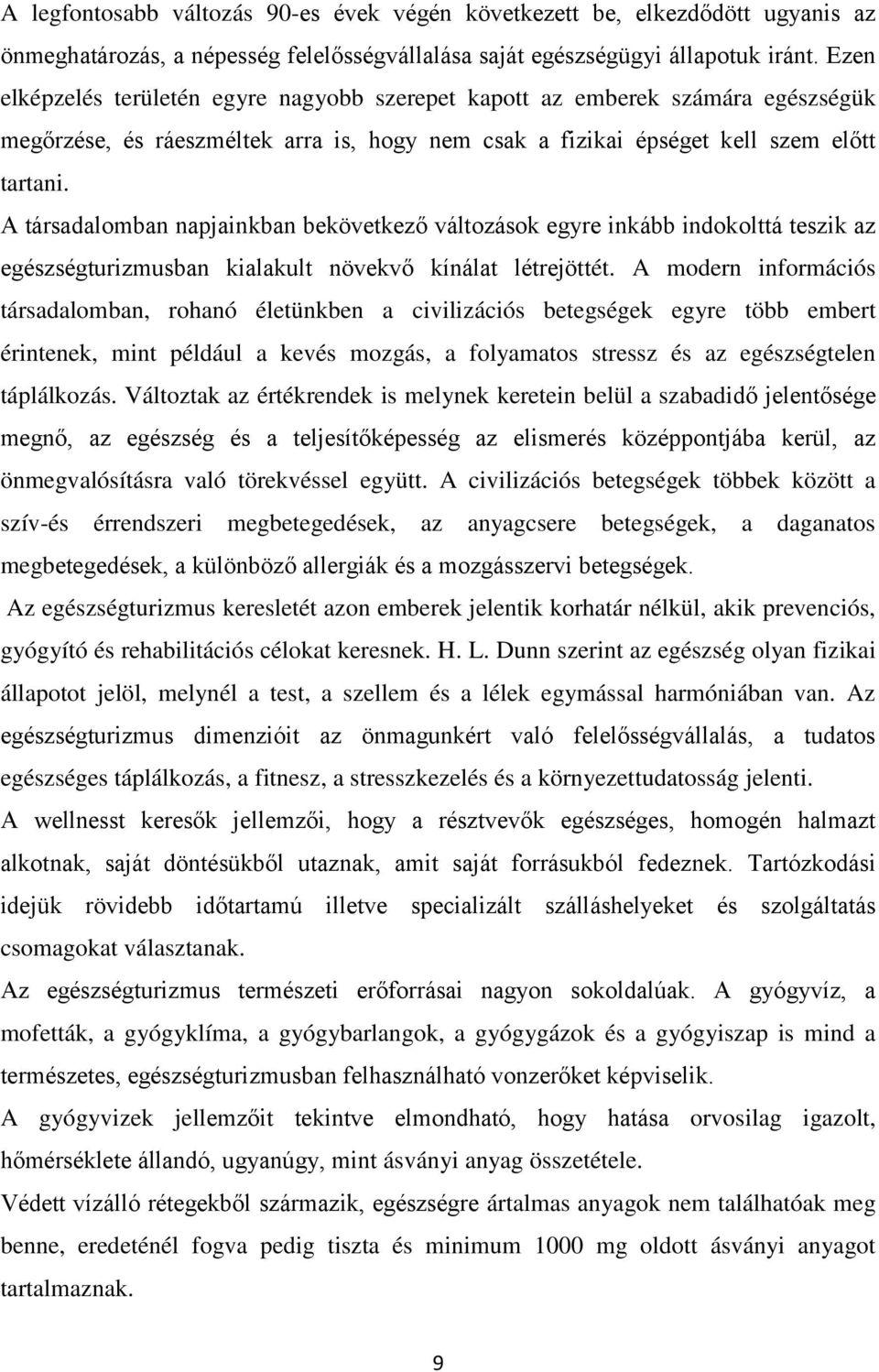 A társadalomban napjainkban bekövetkező változások egyre inkább indokolttá teszik az egészségturizmusban kialakult növekvő kínálat létrejöttét.