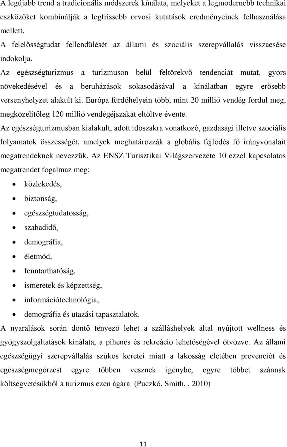 Az egészségturizmus a turizmuson belül feltörekvő tendenciát mutat, gyors növekedésével és a beruházások sokasodásával a kínálatban egyre erősebb versenyhelyzet alakult ki.