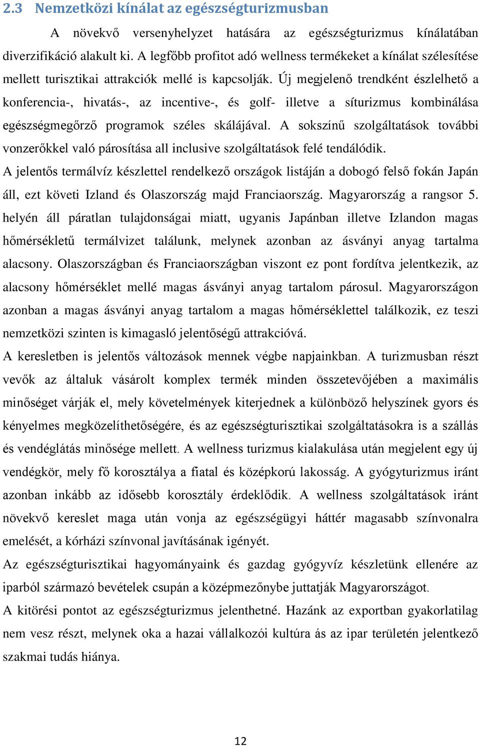 Új megjelenő trendként észlelhető a konferencia-, hivatás-, az incentive-, és golf- illetve a síturizmus kombinálása egészségmegőrző programok széles skálájával.