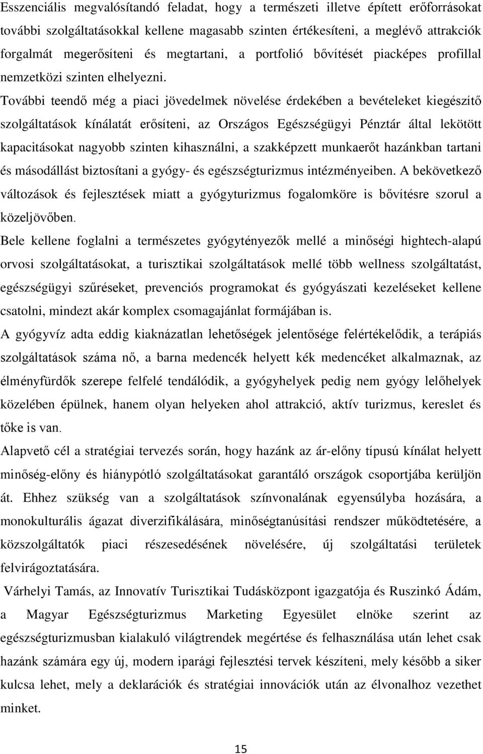 További teendő még a piaci jövedelmek növelése érdekében a bevételeket kiegészítő szolgáltatások kínálatát erősíteni, az Országos Egészségügyi Pénztár által lekötött kapacitásokat nagyobb szinten