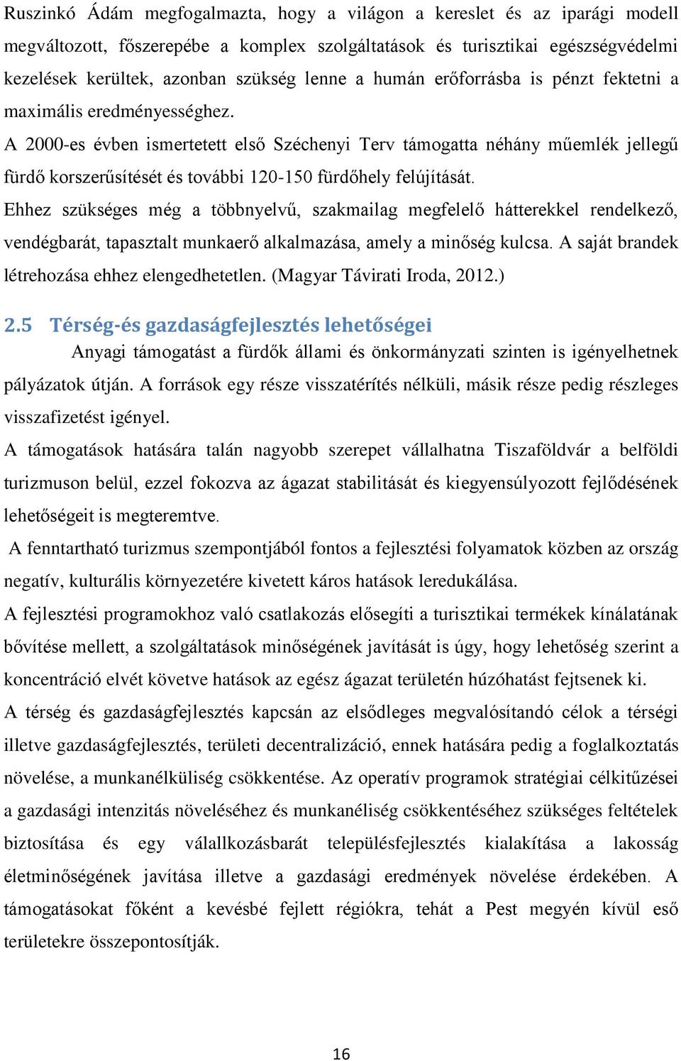 A 2000-es évben ismertetett első Széchenyi Terv támogatta néhány műemlék jellegű fürdő korszerűsítését és további 120-150 fürdőhely felújítását.