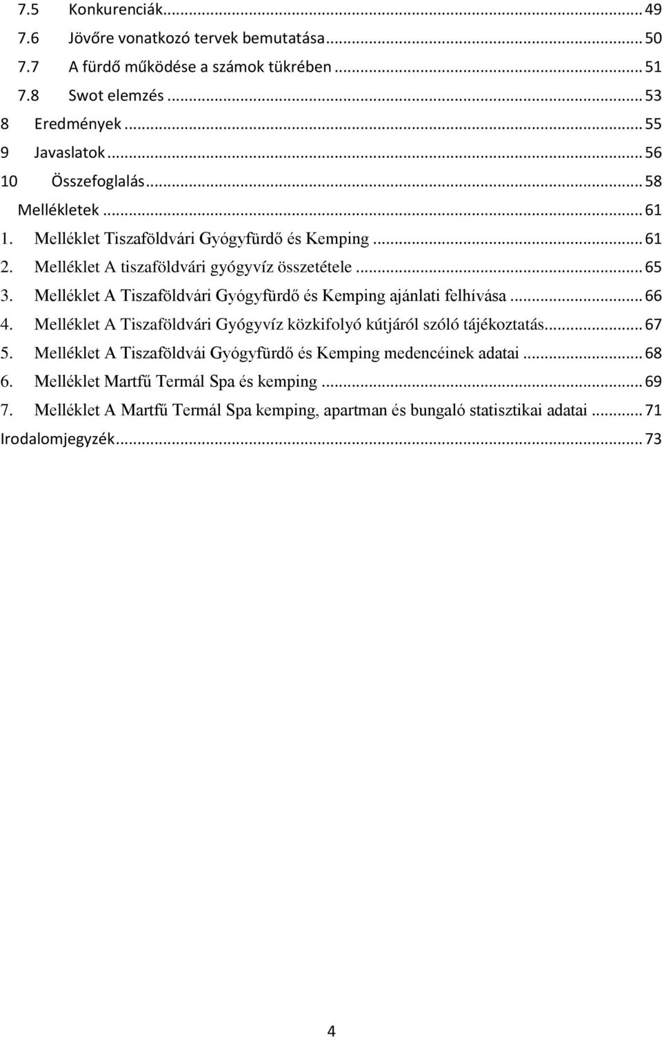 Melléklet A Tiszaföldvári Gyógyfürdő és Kemping ajánlati felhívása... 66 4. Melléklet A Tiszaföldvári Gyógyvíz közkifolyó kútjáról szóló tájékoztatás... 67 5.