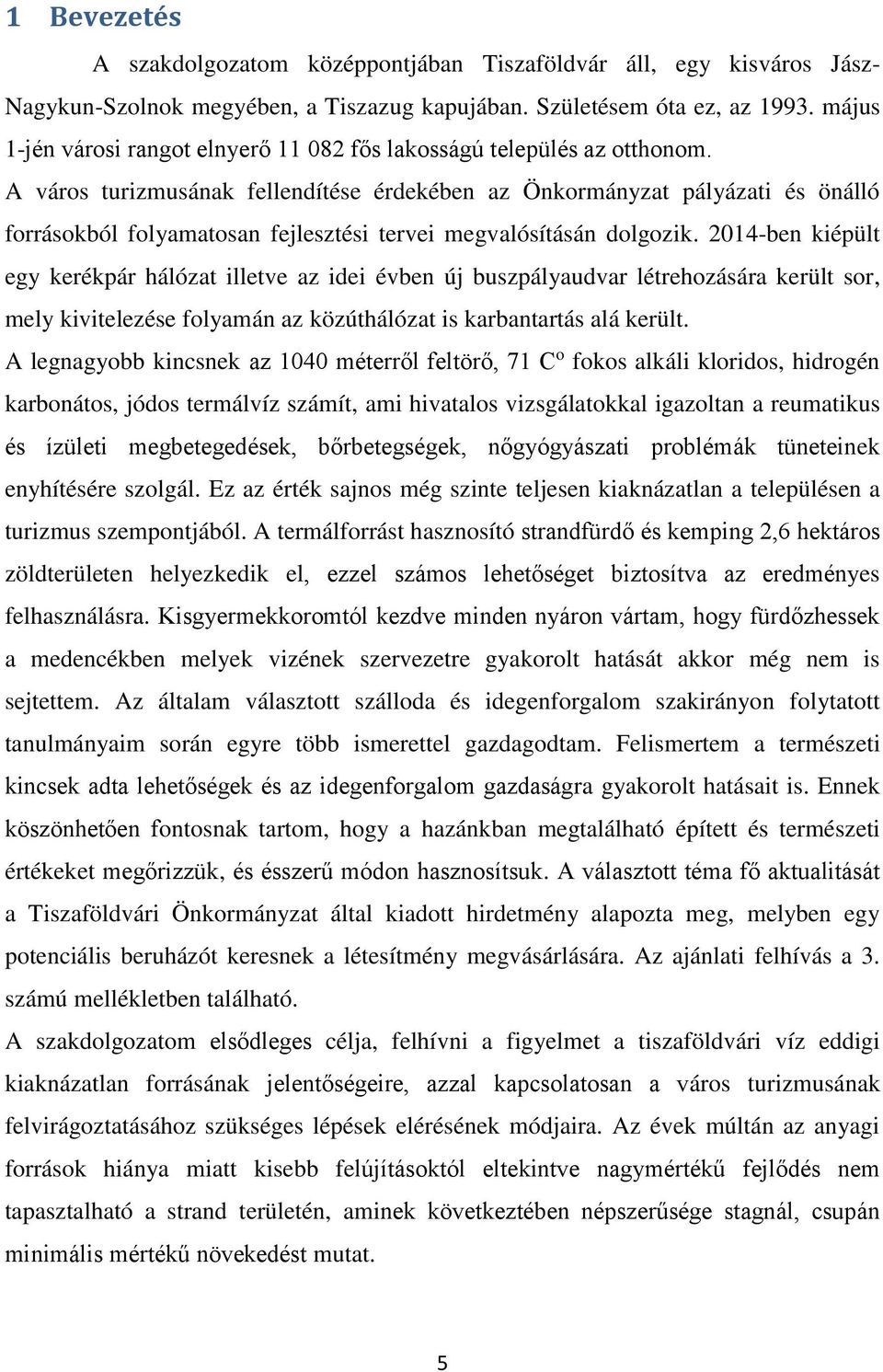 A város turizmusának fellendítése érdekében az Önkormányzat pályázati és önálló forrásokból folyamatosan fejlesztési tervei megvalósításán dolgozik.