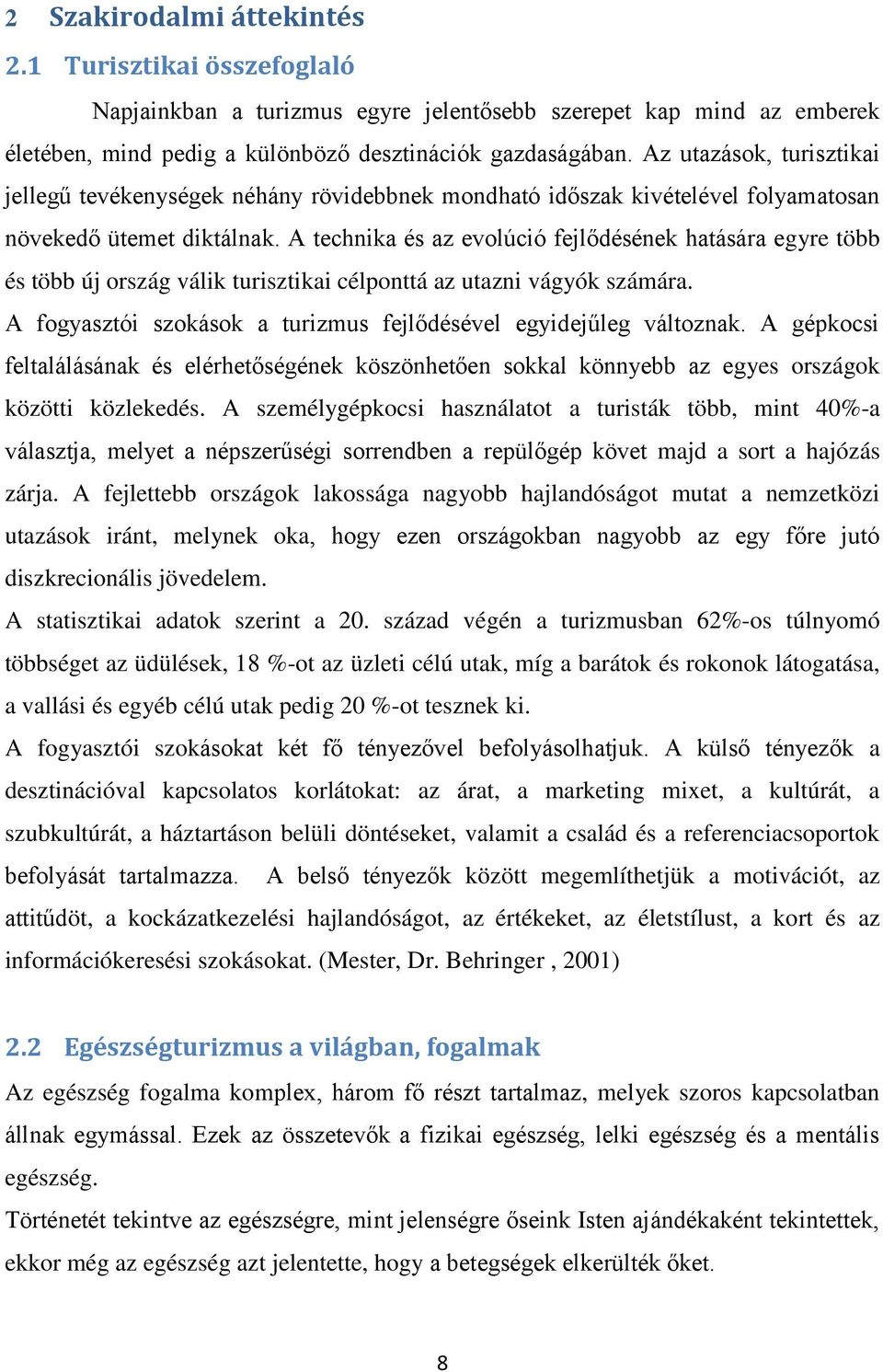 A technika és az evolúció fejlődésének hatására egyre több és több új ország válik turisztikai célponttá az utazni vágyók számára. A fogyasztói szokások a turizmus fejlődésével egyidejűleg változnak.