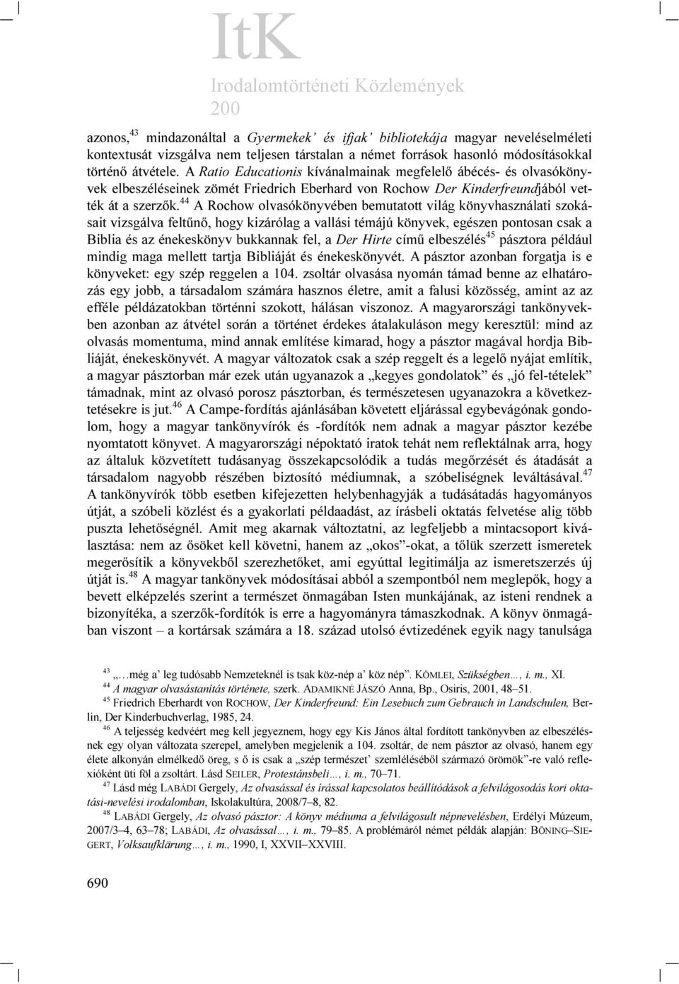 44 A Rochow olvasókönyvében bemutatott világ könyvhasználati szokásait vizsgálva feltűnő, hogy kizárólag a vallási témájú könyvek, egészen pontosan csak a Biblia és az énekeskönyv bukkannak fel, a