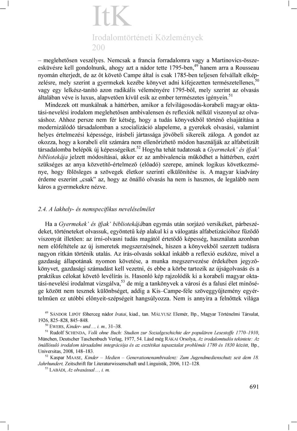 1785-ben teljesen felvállalt elképzelésre, mely szerint a gyermekek kezébe könyvet adni kifejezetten természetellenes, 50 vagy egy lelkész-tanító azon radikális véleményére 1795-ből, mely szerint az