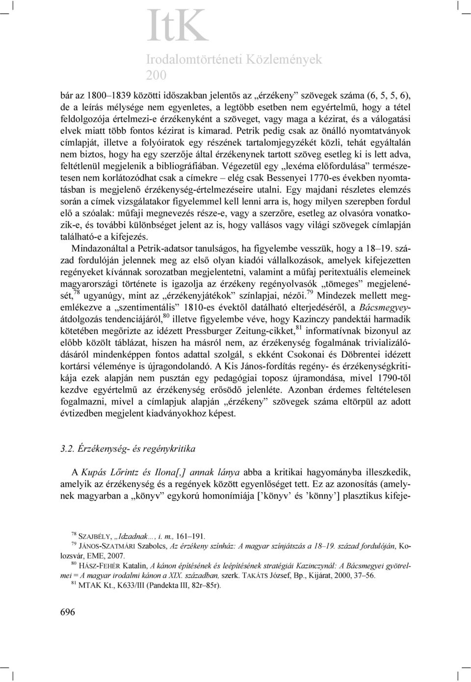 Petrik pedig csak az önálló nyomtatványok címlapját, illetve a folyóiratok egy részének tartalomjegyzékét közli, tehát egyáltalán nem biztos, hogy ha egy szerzője által érzékenynek tartott szöveg