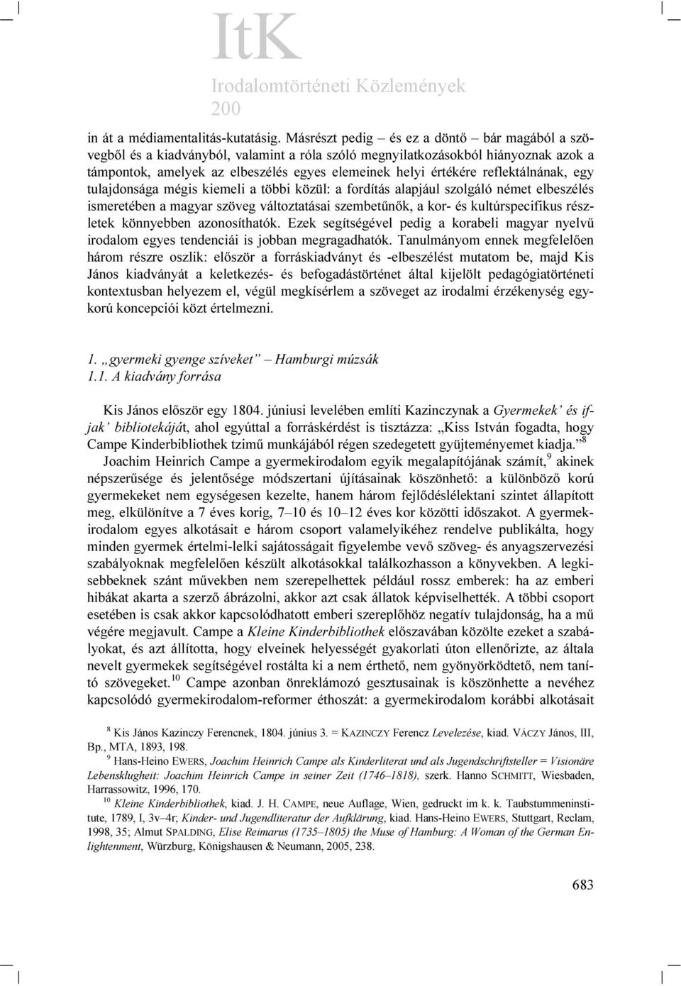 reflektálnának, egy tulajdonsága mégis kiemeli a többi közül: a fordítás alapjául szolgáló német elbeszélés ismeretében a magyar szöveg változtatásai szembetűnők, a kor- és kultúrspecifikus részletek