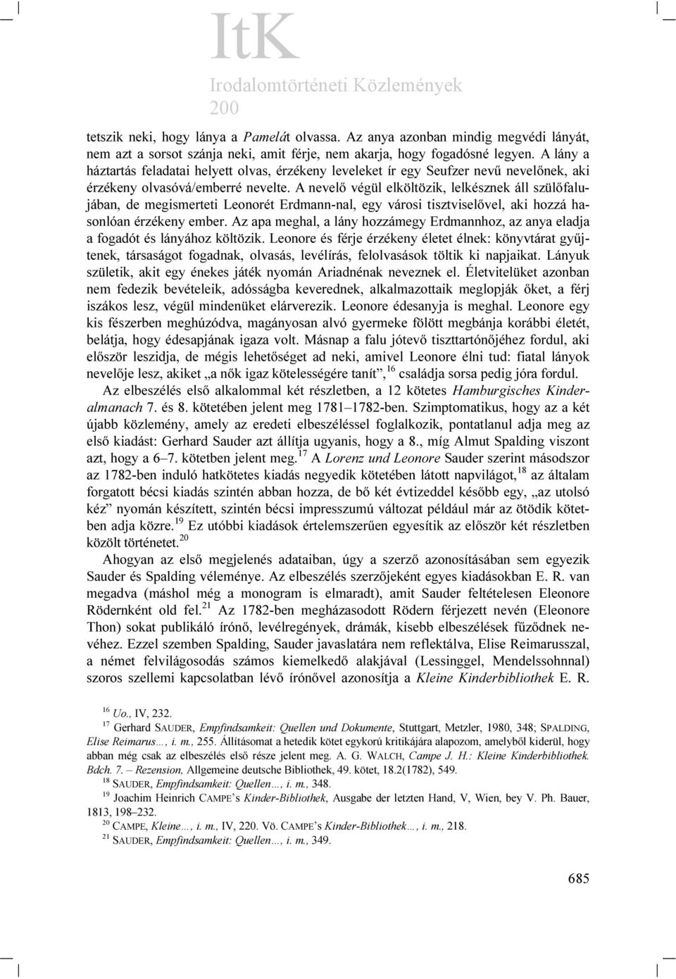 A nevelő végül elköltözik, lelkésznek áll szülőfalujában, de megismerteti Leonorét Erdmann-nal, egy városi tisztviselővel, aki hozzá hasonlóan érzékeny ember.