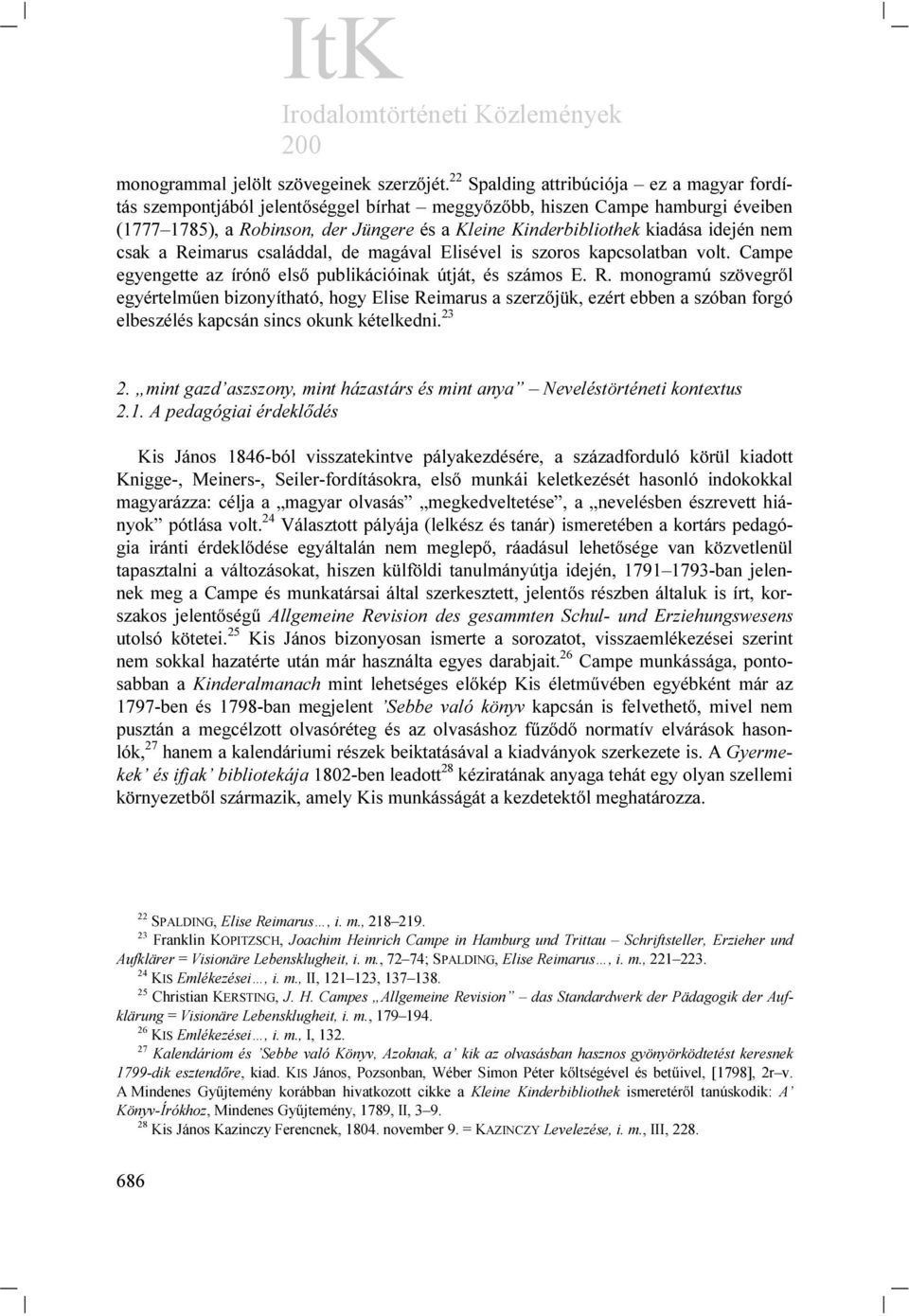 idején nem csak a Reimarus családdal, de magával Elisével is szoros kapcsolatban volt. Campe egyengette az írónő első publikációinak útját, és számos E. R. monogramú szövegről egyértelműen bizonyítható, hogy Elise Reimarus a szerzőjük, ezért ebben a szóban forgó elbeszélés kapcsán sincs okunk kételkedni.