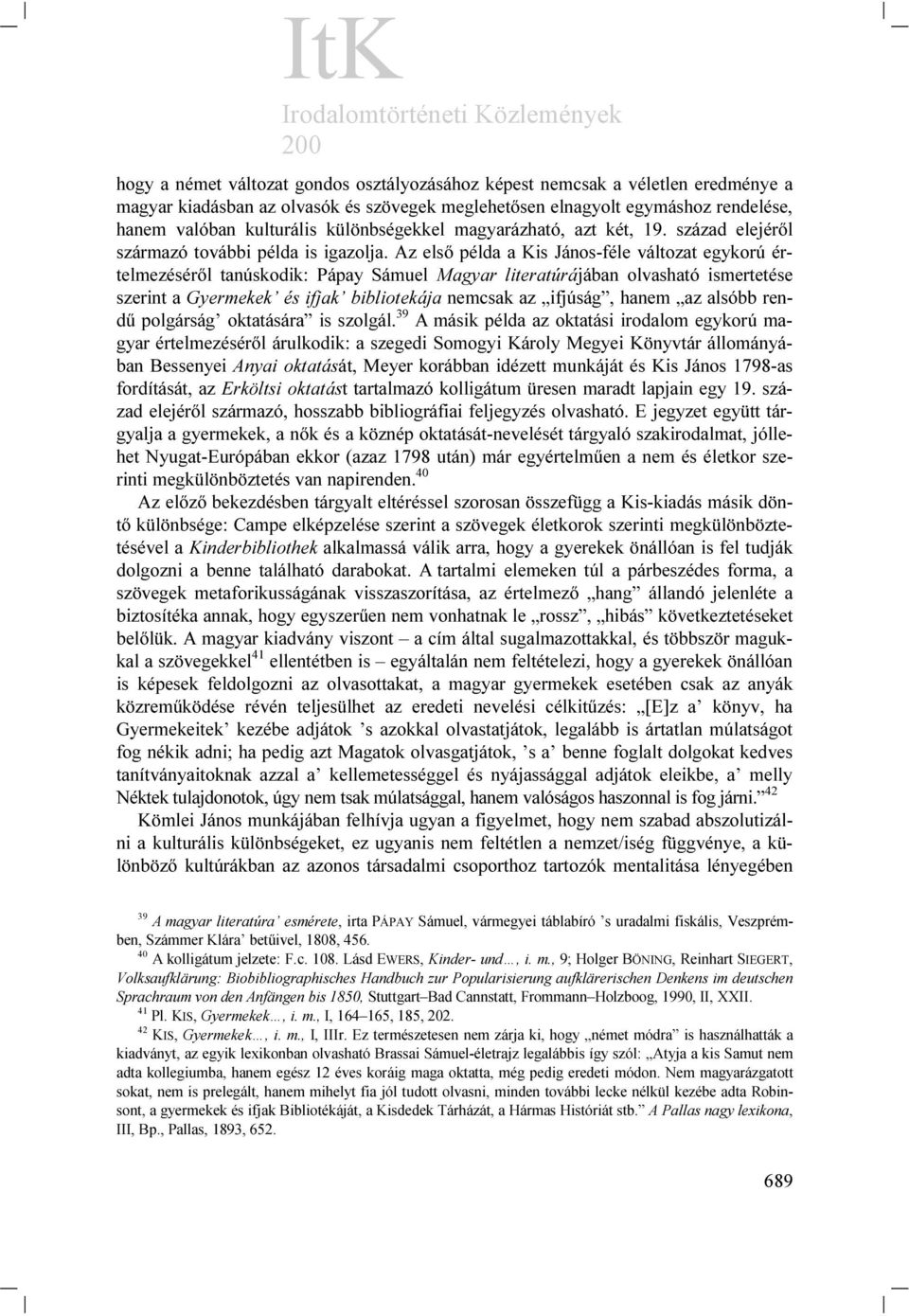 Az első példa a Kis János-féle változat egykorú értelmezéséről tanúskodik: Pápay Sámuel Magyar literatúrájában olvasható ismertetése szerint a Gyermekek és ifjak bibliotekája nemcsak az ifjúság,