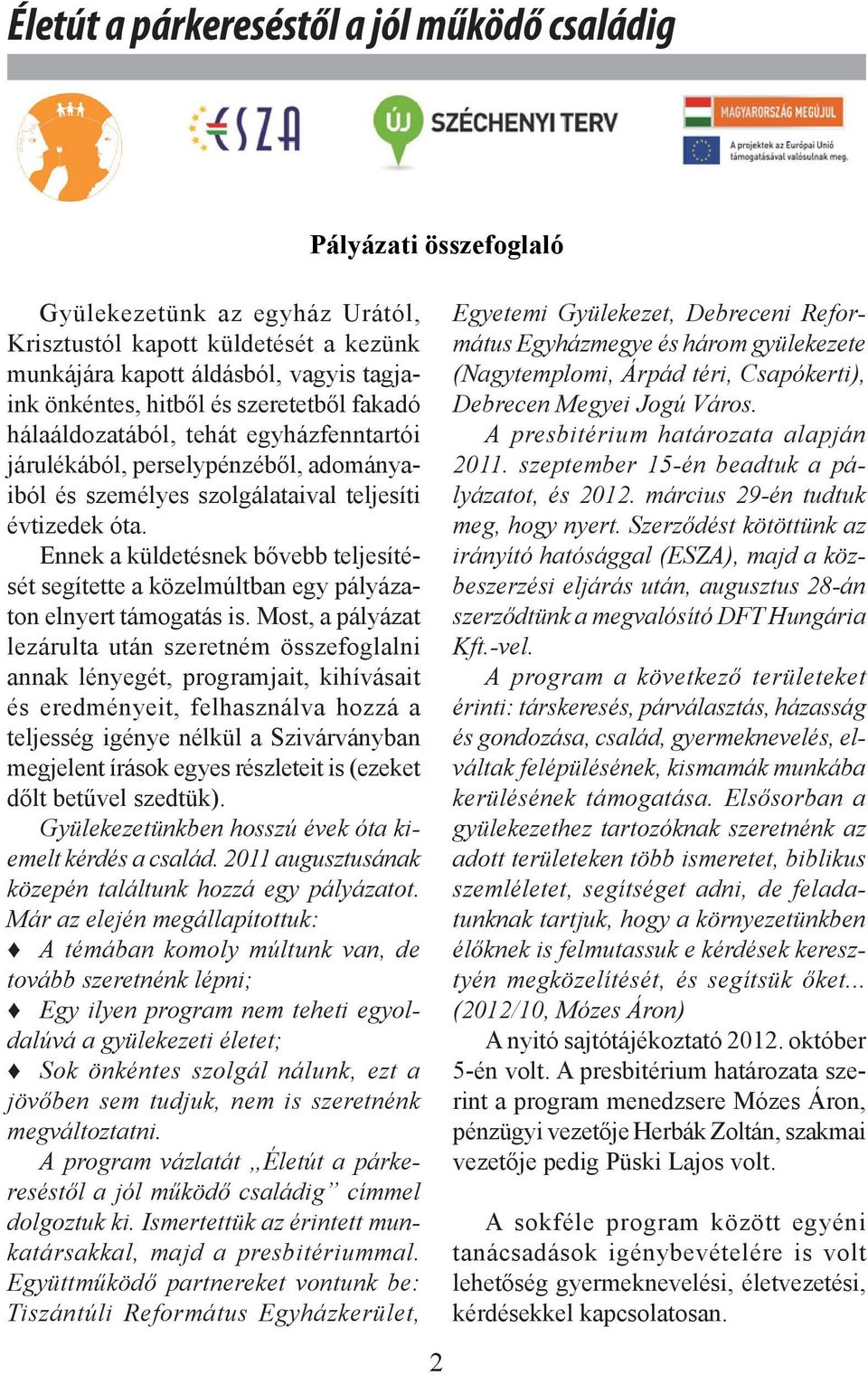 Most, a pályázat lezárulta után szeretném összefoglalni annak lényegét, programjait, kihívásait és eredményeit, felhasználva hozzá a teljesség igénye nélkül a Szivárványban megjelent írások egyes