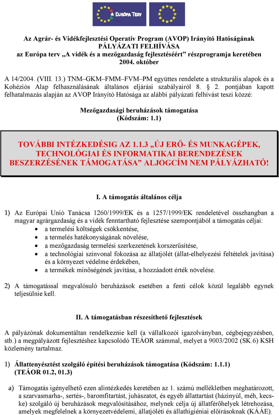 pontjában kapott felhatalmazás alapján az AVOP Irányító Hatósága az alábbi pályázati felhívást teszi közzé: Mezőgazdasági beruházások támogatása (Kódszám: 1.