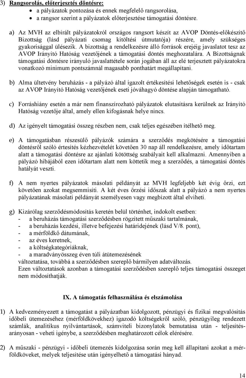 A bizottság a rendelkezésre álló források erejéig javaslatot tesz az AVOP Irányító Hatóság vezetőjének a támogatási döntés meghozatalára.