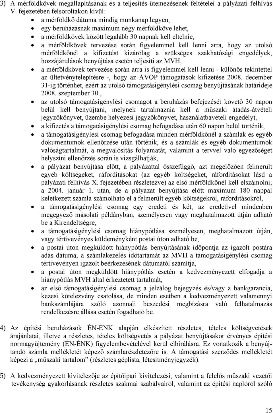 tervezése során figyelemmel kell lenni arra, hogy az utolsó mérföldkőnél a kifizetést kizárólag a szükséges szakhatósági engedélyek, hozzájárulások benyújtása esetén teljesíti az MVH, a mérföldkövek