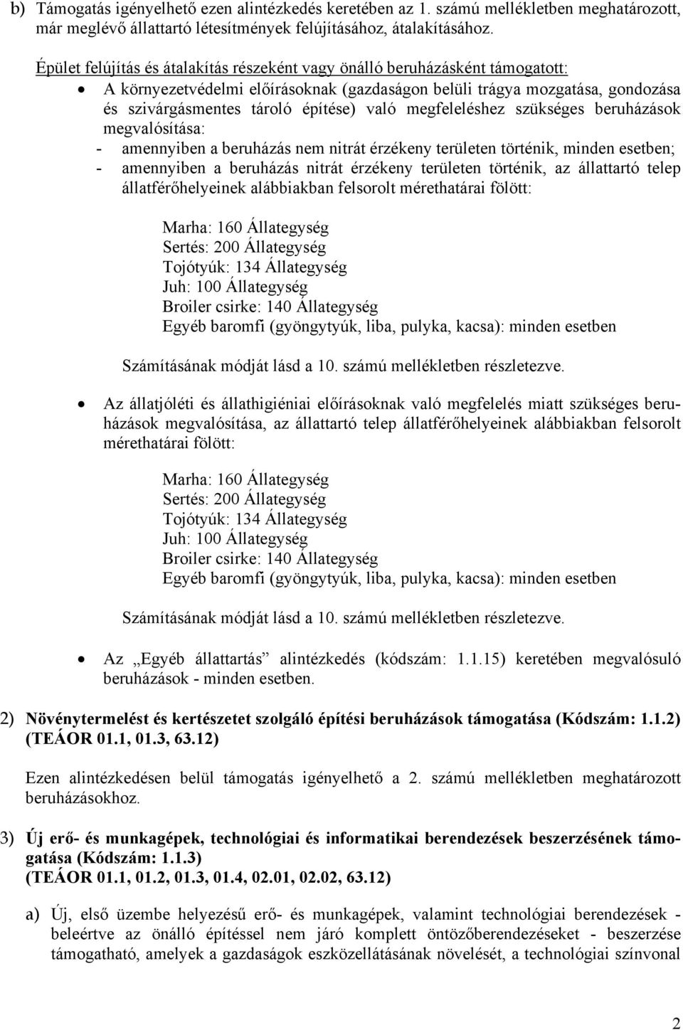 megfeleléshez szükséges beruházások megvalósítása: - amennyiben a beruházás nem nitrát érzékeny területen történik, minden esetben; - amennyiben a beruházás nitrát érzékeny területen történik, az