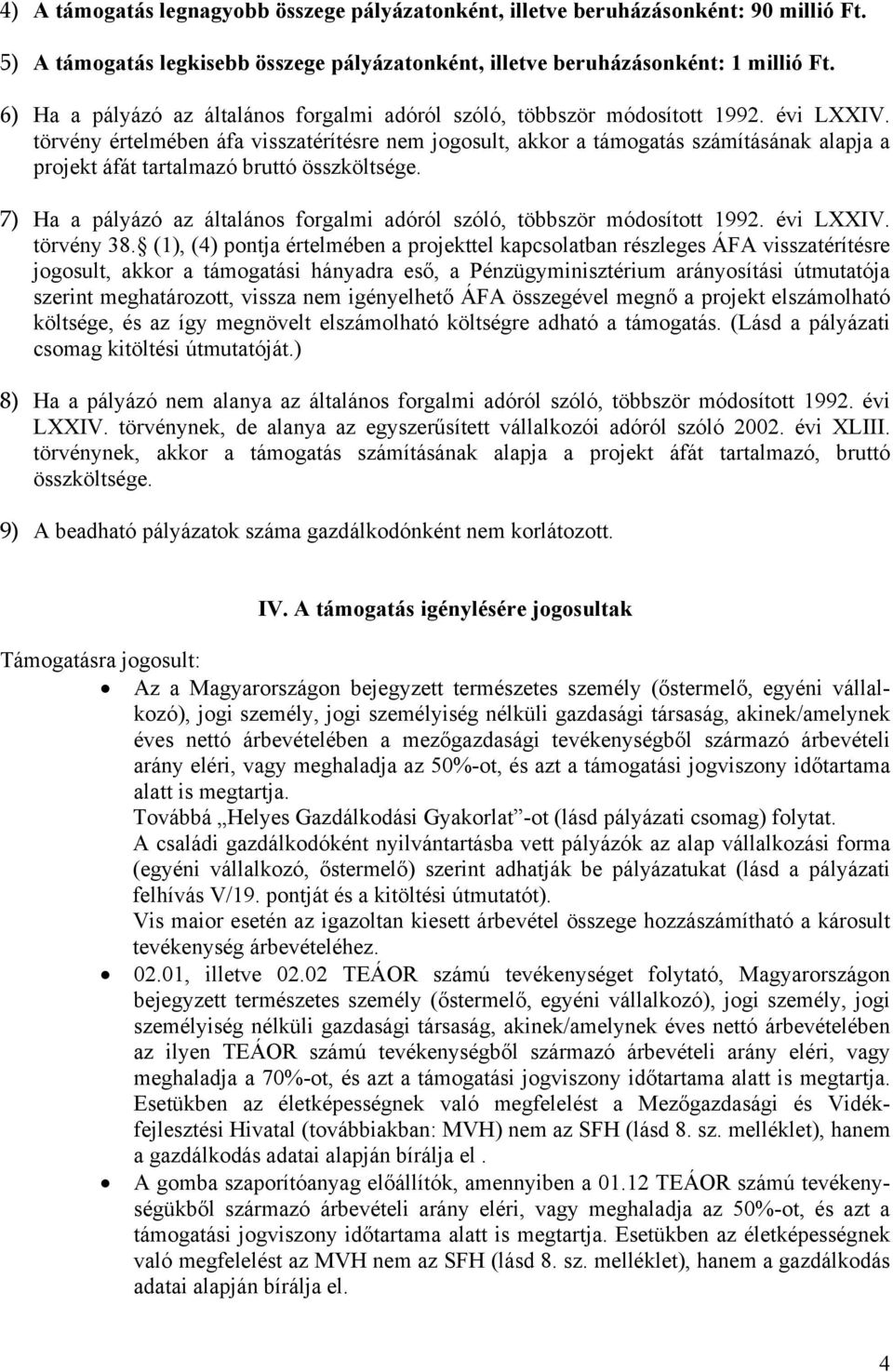 törvény értelmében áfa visszatérítésre nem jogosult, akkor a támogatás számításának alapja a projekt áfát tartalmazó bruttó összköltsége.