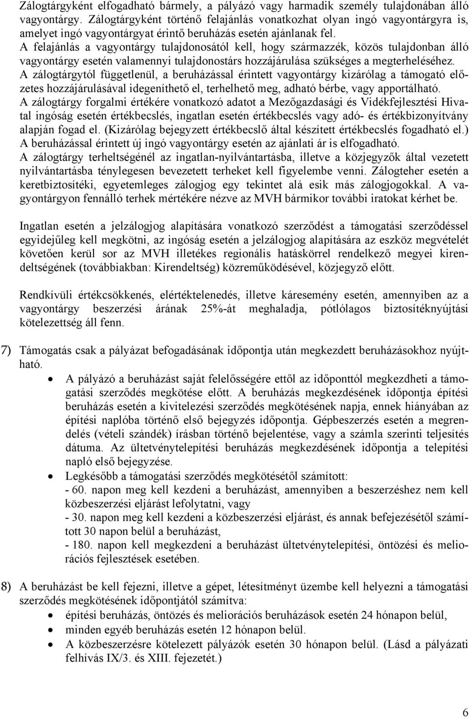 A felajánlás a vagyontárgy tulajdonosától kell, hogy származzék, közös tulajdonban álló vagyontárgy esetén valamennyi tulajdonostárs hozzájárulása szükséges a megterheléséhez.