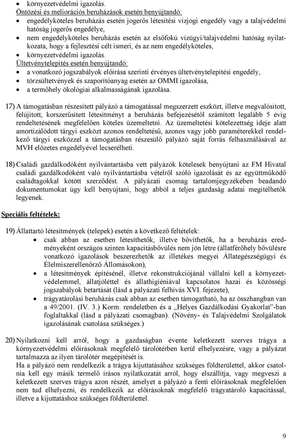 beruházás esetén az elsőfokú vízügyi/talajvédelmi hatóság nyilatkozata, hogy a fejlesztési célt ismeri, és az nem engedélyköteles,  Ültetvénytelepítés esetén benyújtandó: a vonatkozó jogszabályok