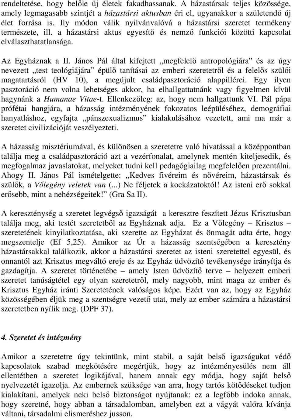 János Pál által kifejtett megfelelő antropológiára és az úgy nevezett test teológiájára épülő tanításai az emberi szeretetről és a felelős szülői magatartásról (HV 10), a megújult családpasztoráció