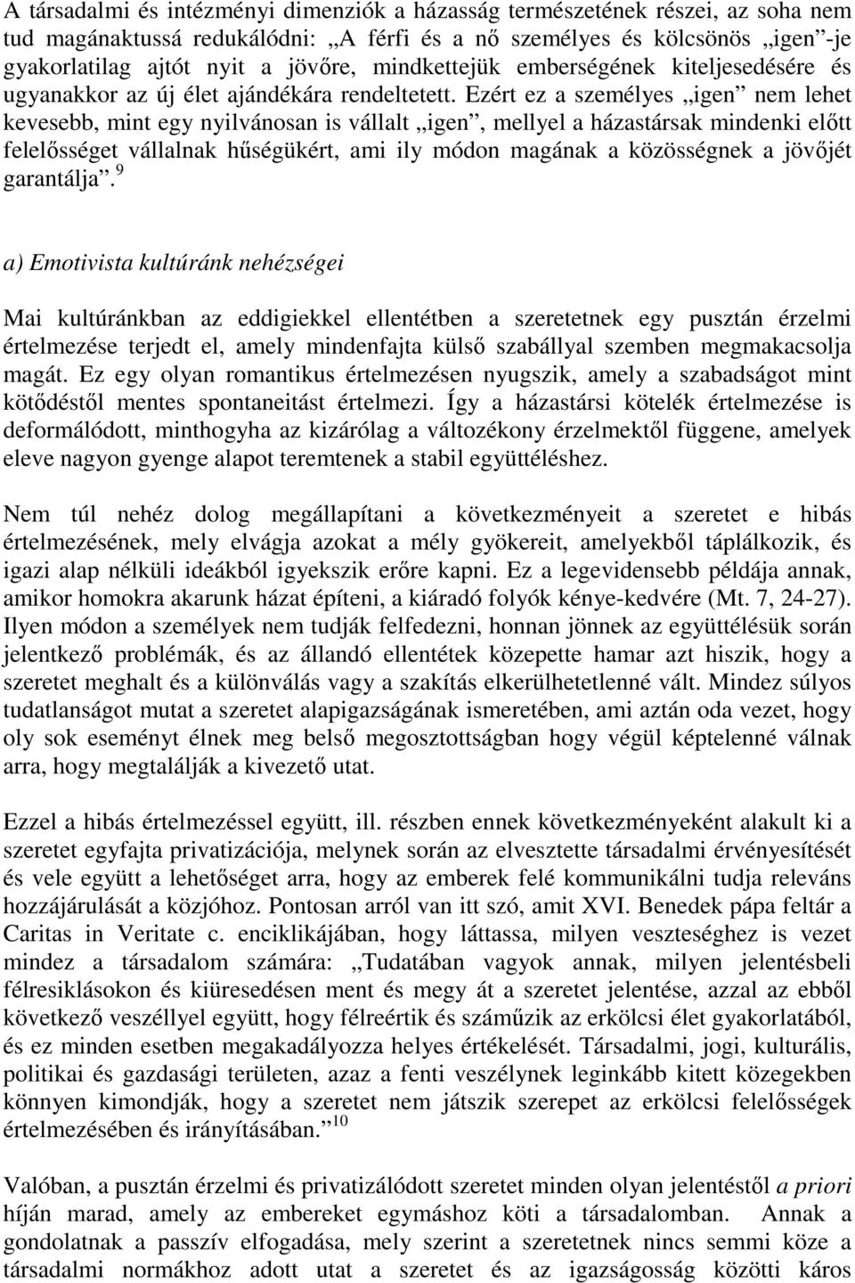 Ezért ez a személyes igen nem lehet kevesebb, mint egy nyilvánosan is vállalt igen, mellyel a házastársak mindenki előtt felelősséget vállalnak hűségükért, ami ily módon magának a közösségnek a