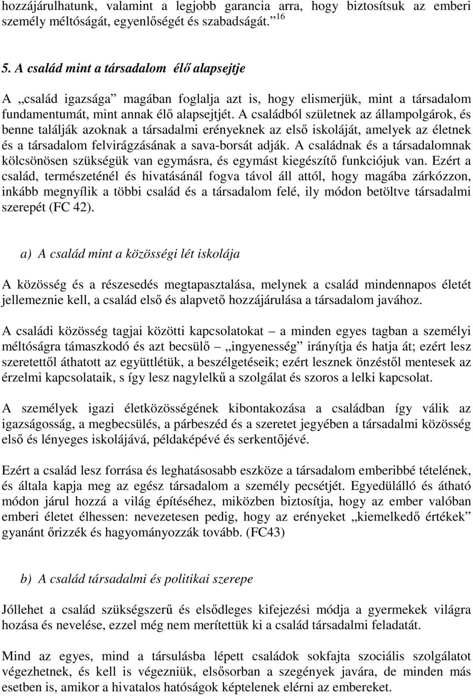 A családból születnek az állampolgárok, és benne találják azoknak a társadalmi erényeknek az első iskoláját, amelyek az életnek és a társadalom felvirágzásának a sava-borsát adják.