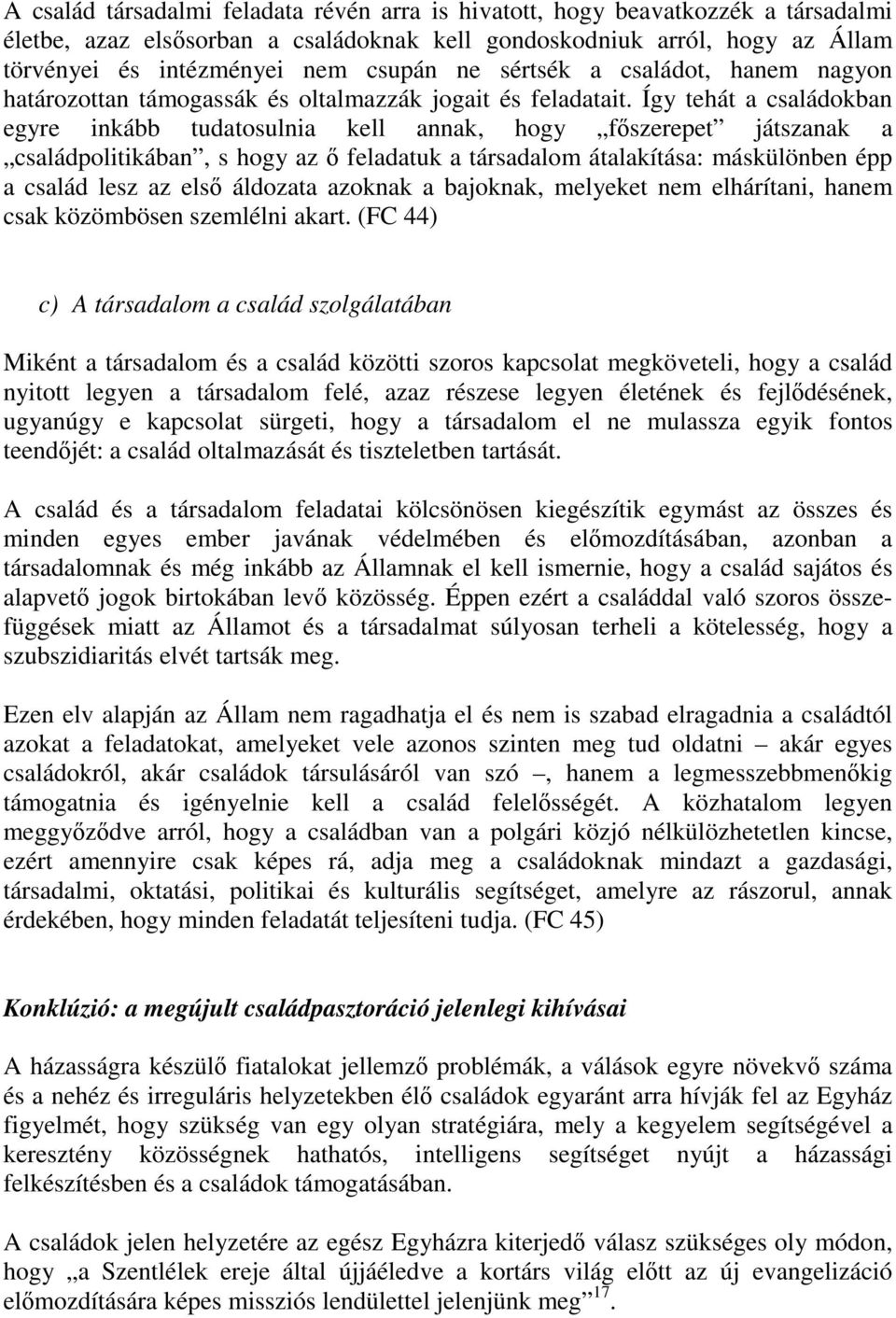 Így tehát a családokban egyre inkább tudatosulnia kell annak, hogy főszerepet játszanak a családpolitikában, s hogy az ő feladatuk a társadalom átalakítása: máskülönben épp a család lesz az első