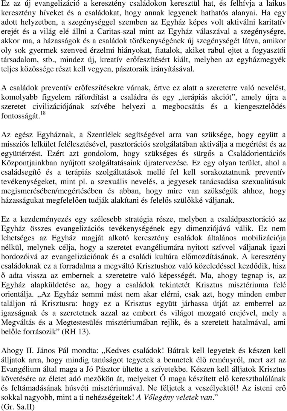 és a családok törékenységének új szegénységét látva, amikor oly sok gyermek szenved érzelmi hiányokat, fiatalok, akiket rabul ejtet a fogyasztói társadalom, stb.