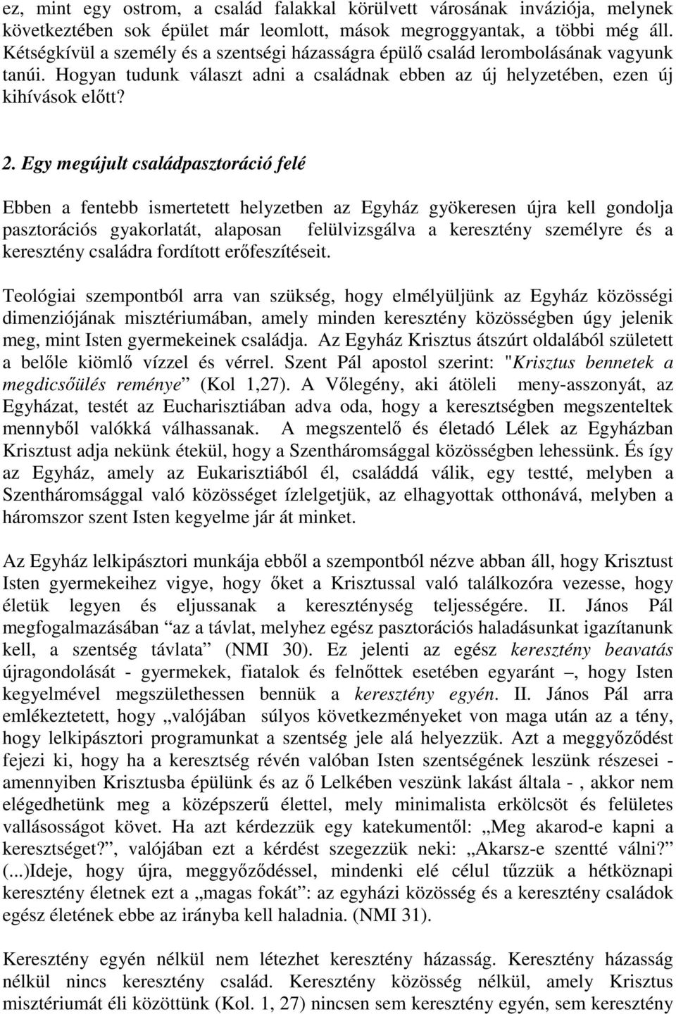 Egy megújult családpasztoráció felé Ebben a fentebb ismertetett helyzetben az Egyház gyökeresen újra kell gondolja pasztorációs gyakorlatát, alaposan felülvizsgálva a keresztény személyre és a