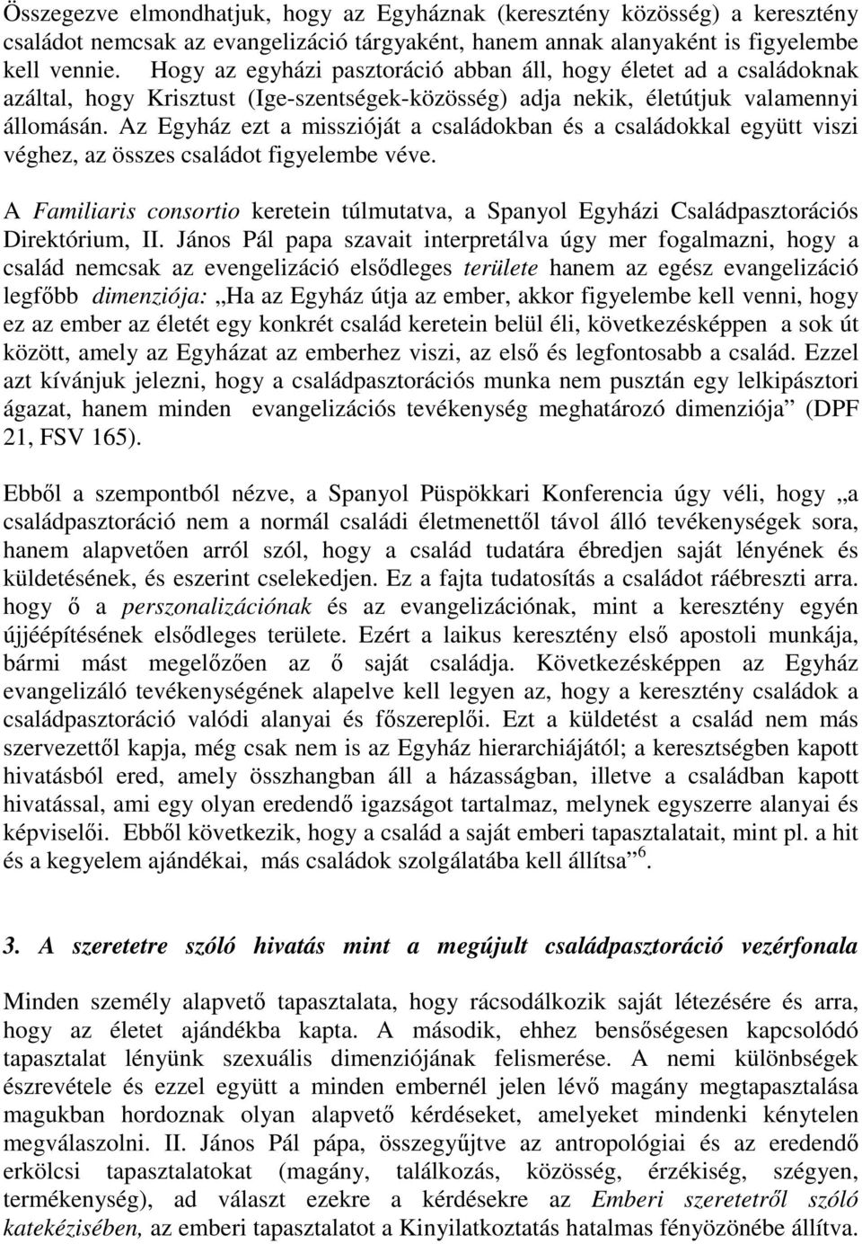 Az Egyház ezt a misszióját a családokban és a családokkal együtt viszi véghez, az összes családot figyelembe véve.