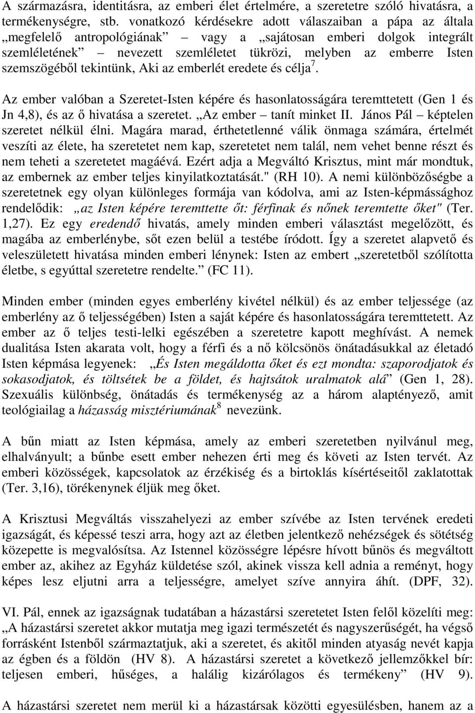 szemszögéből tekintünk, Aki az emberlét eredete és célja 7. Az ember valóban a Szeretet-Isten képére és hasonlatosságára teremttetett (Gen 1 és Jn 4,8), és az ő hivatása a szeretet.