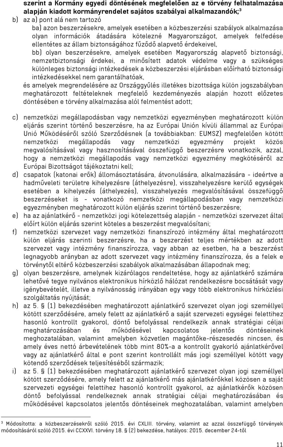 beszerzésekre, amelyek esetében Magyarország alapvető biztonsági, nemzetbiztonsági érdekei, a minősített adatok védelme vagy a szükséges különleges biztonsági intézkedések a közbeszerzési eljárásban