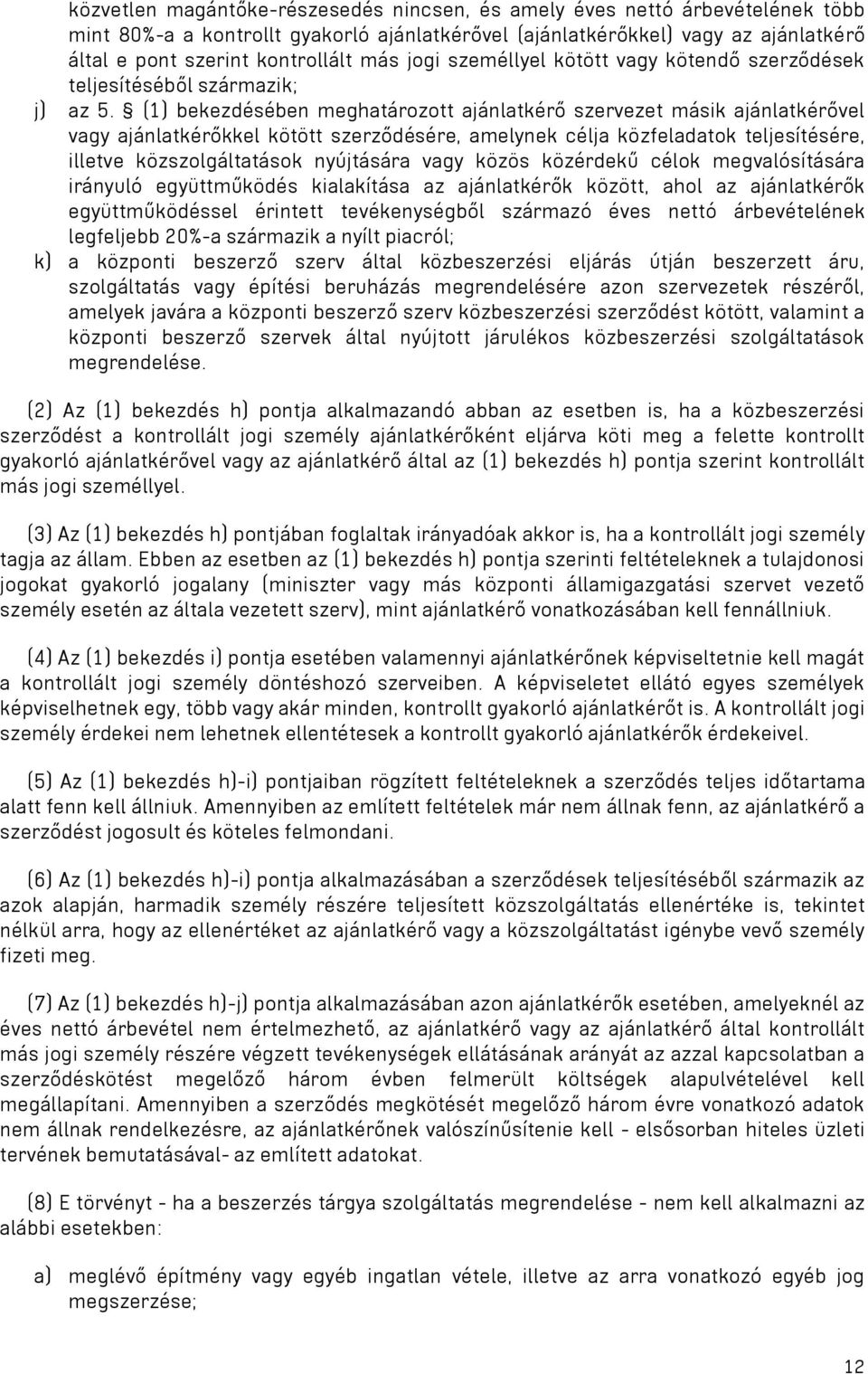 (1) bekezdésében meghatározott ajánlatkérő szervezet másik ajánlatkérővel vagy ajánlatkérőkkel kötött szerződésére, amelynek célja közfeladatok teljesítésére, illetve közszolgáltatások nyújtására