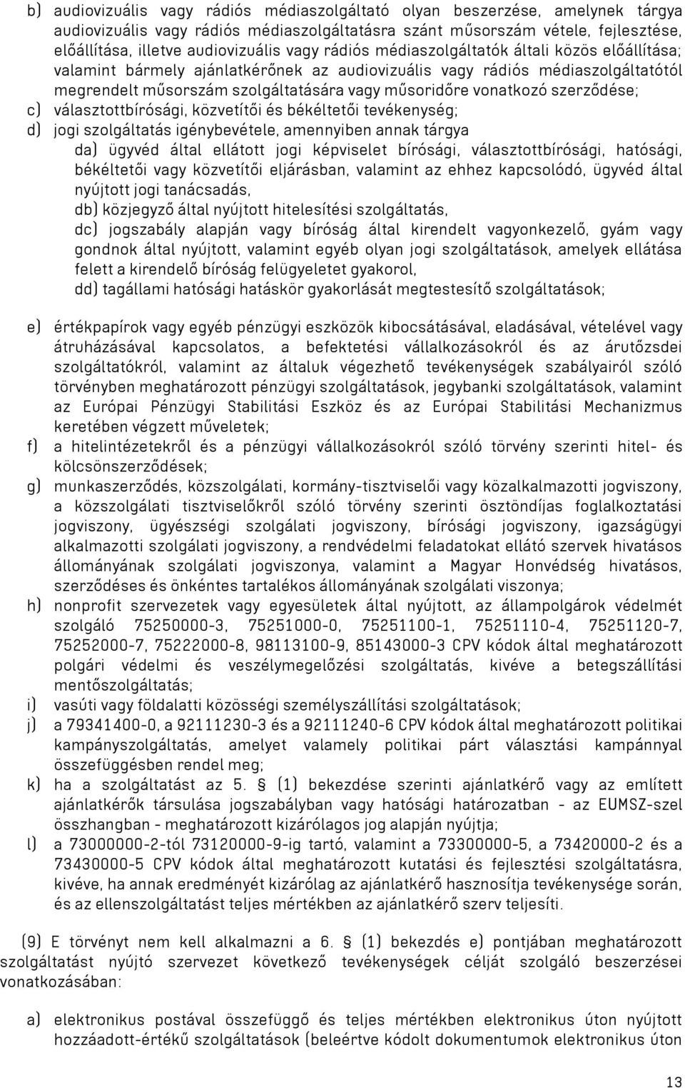 szerződése; c) választottbírósági, közvetítői és békéltetői tevékenység; d) jogi szolgáltatás igénybevétele, amennyiben annak tárgya da) ügyvéd által ellátott jogi képviselet bírósági,