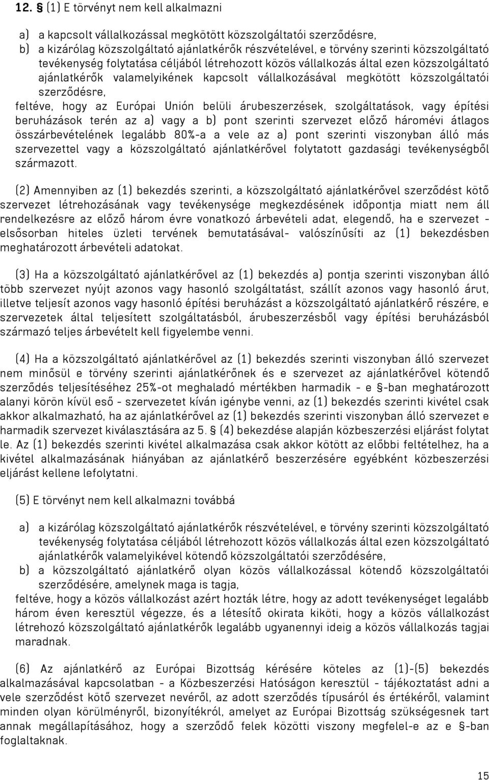 Európai Unión belüli árubeszerzések, szolgáltatások, vagy építési beruházások terén az a) vagy a b) pont szerinti szervezet előző háromévi átlagos összárbevételének legalább 80%-a a vele az a) pont