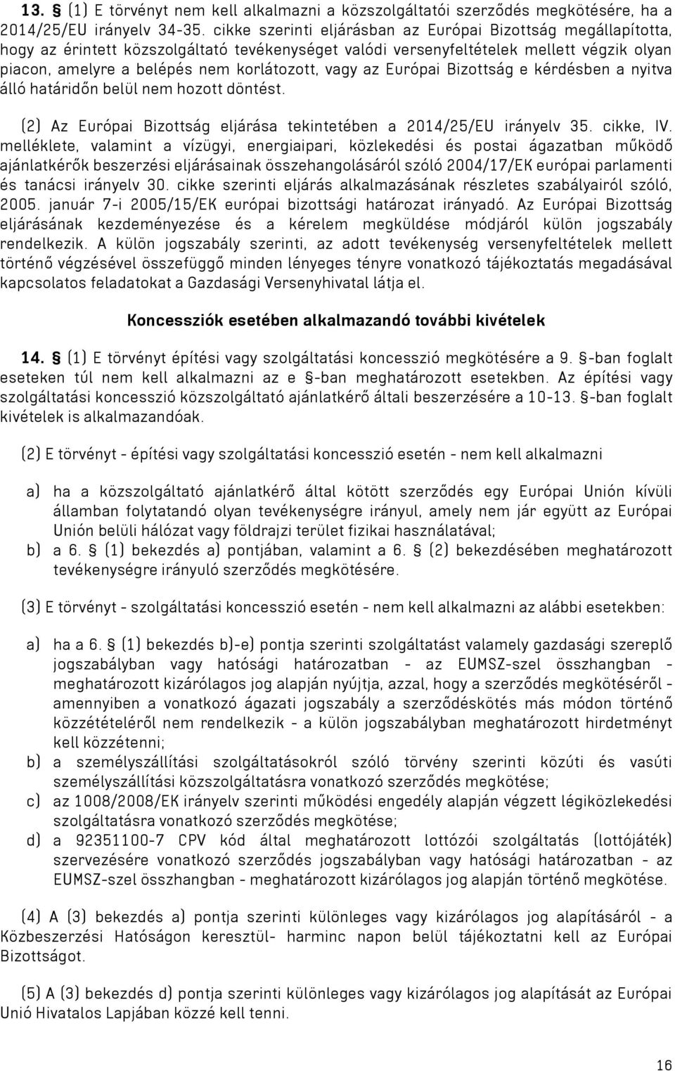 vagy az Európai Bizottság e kérdésben a nyitva álló határidőn belül nem hozott döntést. (2) Az Európai Bizottság eljárása tekintetében a 2014/25/EU irányelv 35. cikke, IV.