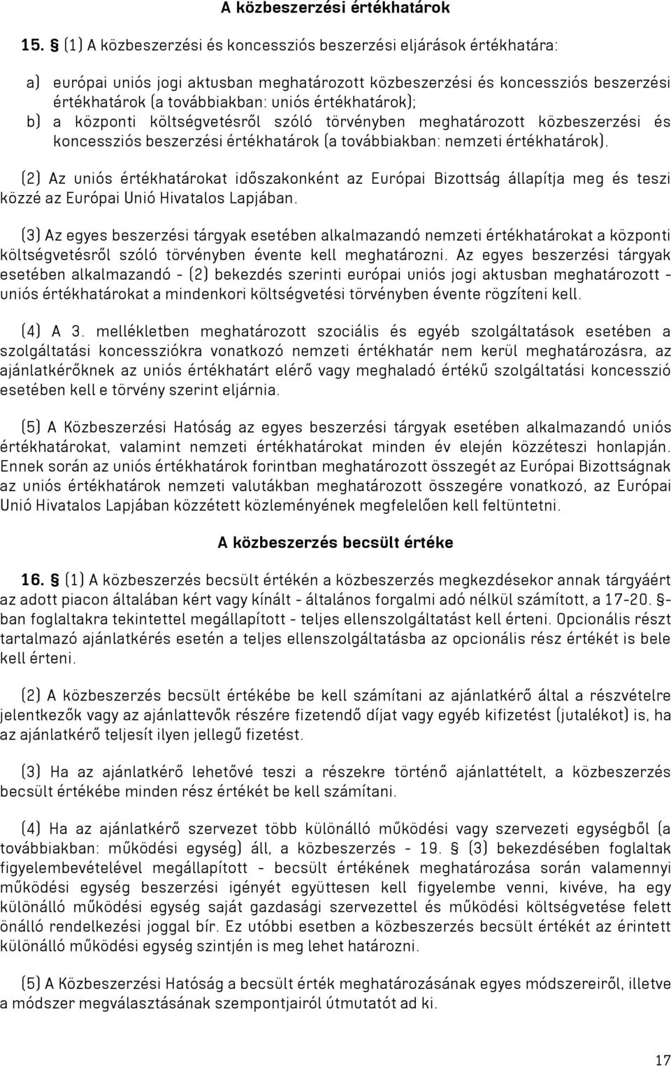 értékhatárok); b) a központi költségvetésről szóló törvényben meghatározott közbeszerzési és koncessziós beszerzési értékhatárok (a továbbiakban: nemzeti értékhatárok).