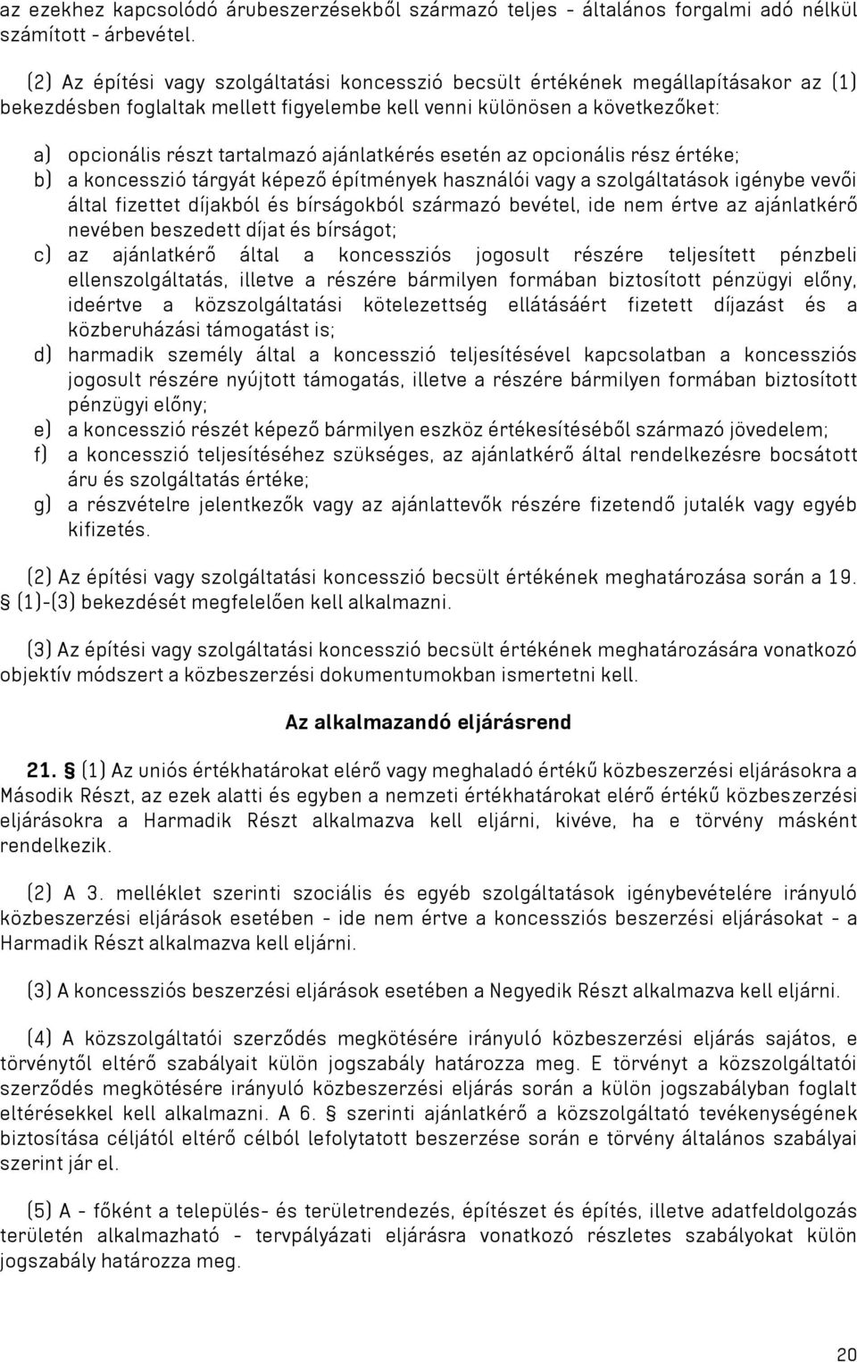 ajánlatkérés esetén az opcionális rész értéke; b) a koncesszió tárgyát képező építmények használói vagy a szolgáltatások igénybe vevői által fizettet díjakból és bírságokból származó bevétel, ide nem