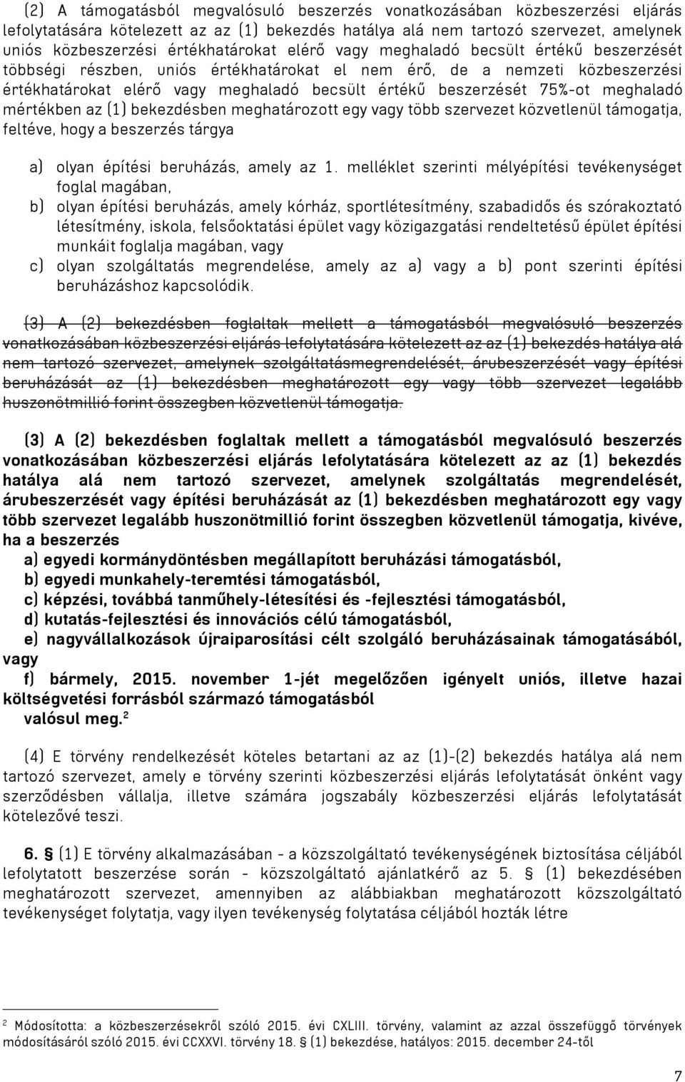 beszerzését 75%-ot meghaladó mértékben az (1) bekezdésben meghatározott egy vagy több szervezet közvetlenül támogatja, feltéve, hogy a beszerzés tárgya a) olyan építési beruházás, amely az 1.