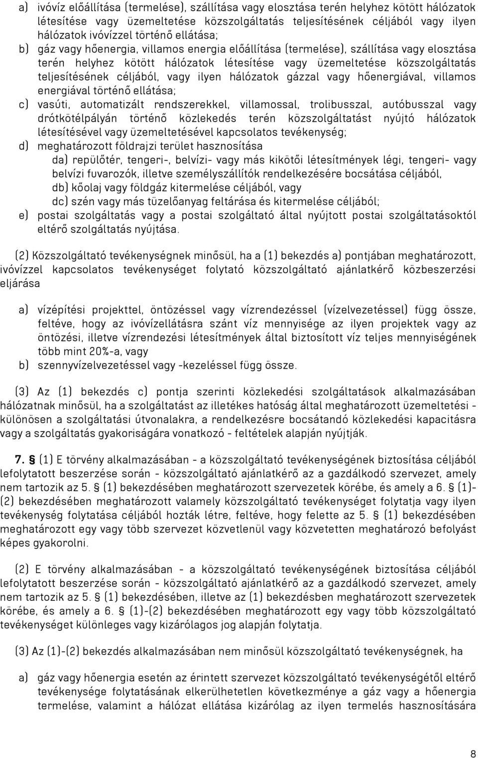 céljából, vagy ilyen hálózatok gázzal vagy hőenergiával, villamos energiával történő ellátása; c) vasúti, automatizált rendszerekkel, villamossal, trolibusszal, autóbusszal vagy drótkötélpályán