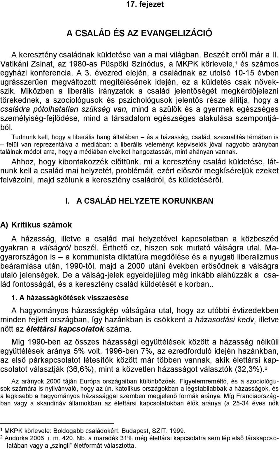 évezred elején, a családnak az utolsó 10-15 évben ugrásszerűen megváltozott megítélésének idején, ez a küldetés csak növekszik.