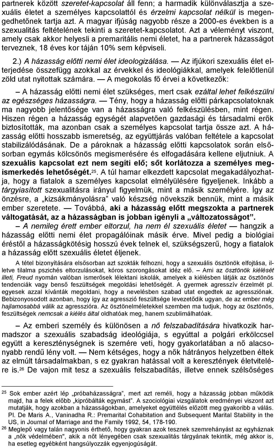 Azt a véleményt viszont, amely csak akkor helyesli a premaritális nemi életet, ha a partnerek házasságot terveznek, 18 éves kor táján 10% sem képviseli. 2.) A házasság előtti nemi élet ideologizálása.