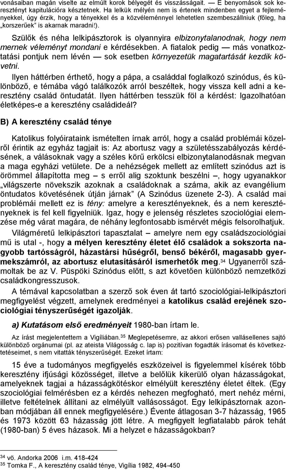 Szülők és néha lelkipásztorok is olyannyira elbizonytalanodnak, hogy nem mernek véleményt mondani e kérdésekben.