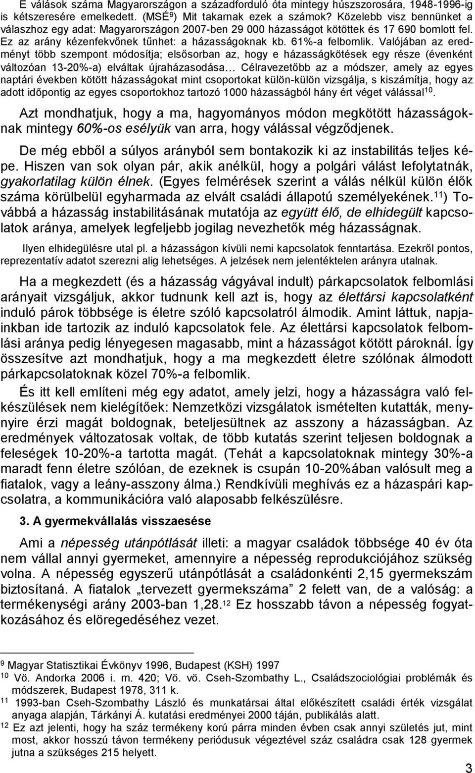 Valójában az eredményt több szempont módosítja; elsősorban az, hogy e házasságkötések egy része (évenként változóan 13-20%-a) elváltak újraházasodása Célravezetőbb az a módszer, amely az egyes