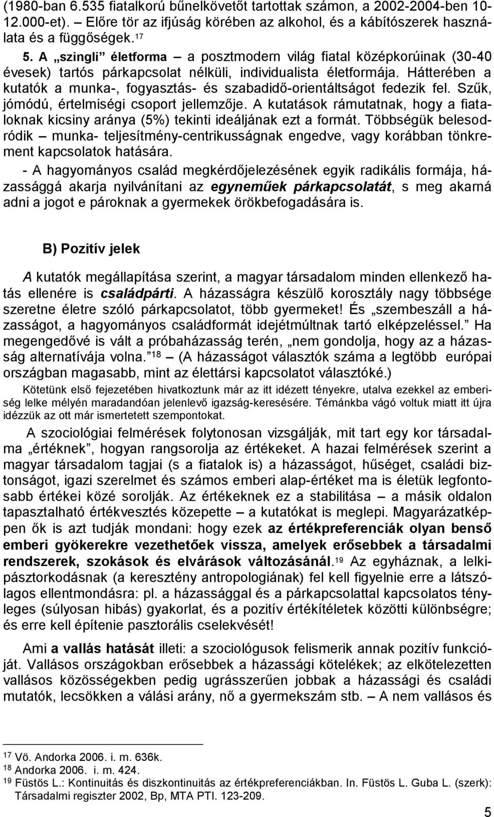 Hátterében a kutatók a munka-, fogyasztás- és szabadidő-orientáltságot fedezik fel. Szűk, jómódú, értelmiségi csoport jellemzője.