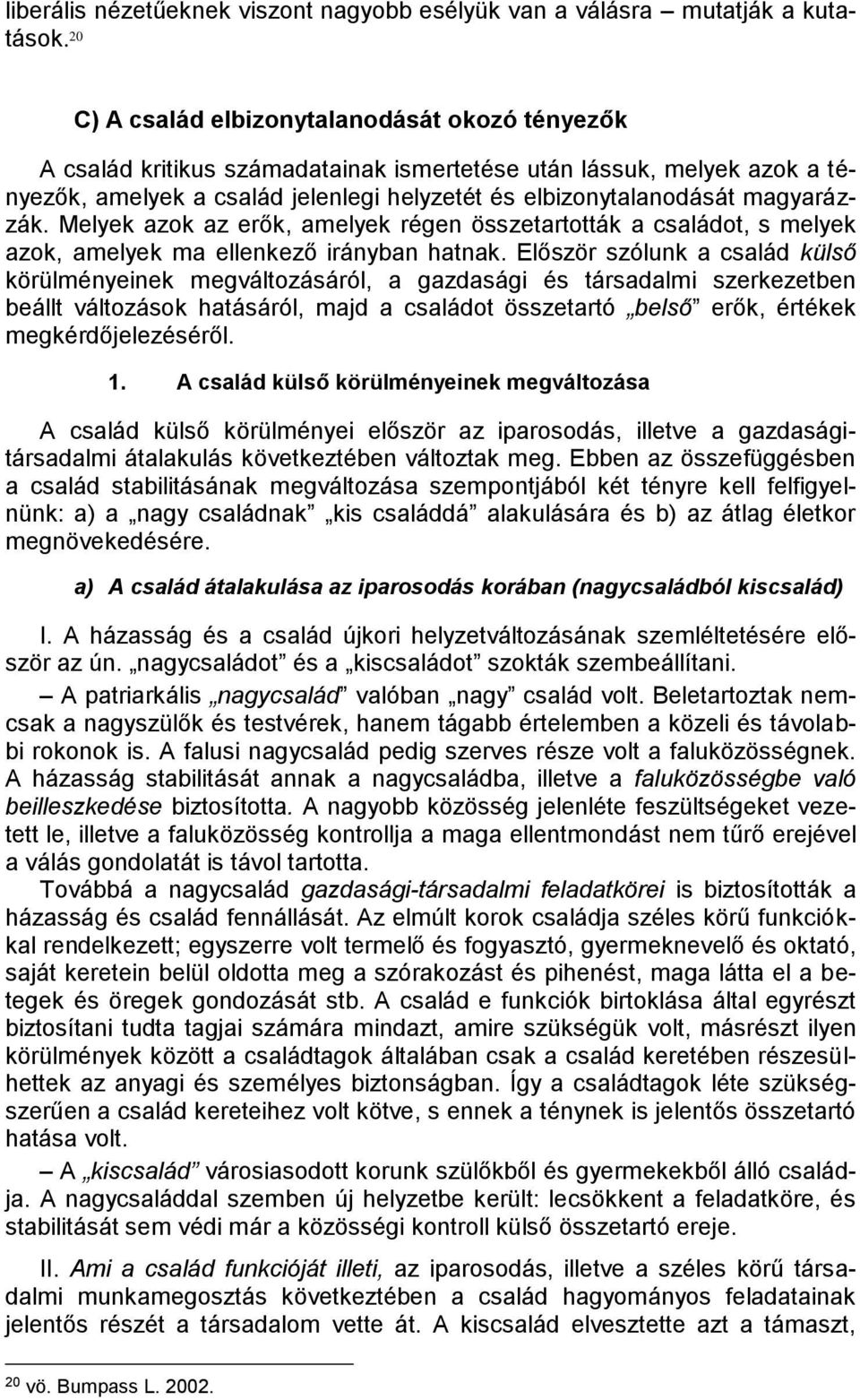 magyarázzák. Melyek azok az erők, amelyek régen összetartották a családot, s melyek azok, amelyek ma ellenkező irányban hatnak.