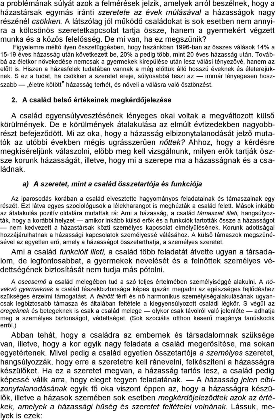 Figyelemre méltó ilyen összefüggésben, hogy hazánkban 1996-ban az összes válások 14% a 15-19 éves házasság után következett be, 20% a pedig több, mint 20 éves házasság után.