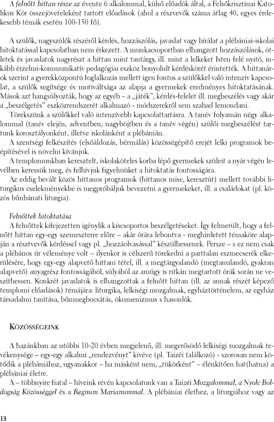 A munkacsoportban elhangzott hozzászólások, ötletek és javaslatok nagyrészt a hittan mint tantárgy, ill.